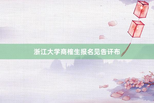 浙江大学商榷生报名见告讦布