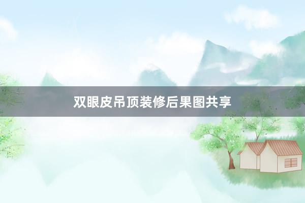 双眼皮吊顶装修后果图共享