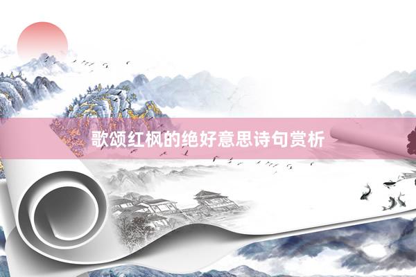 歌颂红枫的绝好意思诗句赏析